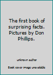 Unknown Binding The first book of surprising facts. Pictures by Don Phillips. Book