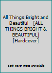 All Things Bright and Beautiful   [ALL THINGS BRIGHT & BEAUTIFUL] [Hardcover]