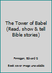 Unknown Binding The Tower of Babel (Read, show & tell Bible stories) Book