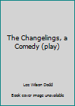 Hardcover The Changelings, a Comedy (play) Book