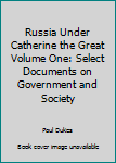 Paperback Russia Under Catherine the Great Volume One: Select Documents on Government and Society Book