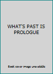 WHAT'S PAST IS PROLOGUE
