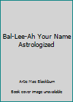 Unknown Binding Bal-Lee-Ah Your Name Astrologized Book