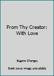 Hardcover From Thy Creator: With Love Book