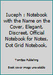 Iuceph : Notebook with the Name on the Cover, Elegant, Discreet, Official Notebook for Notes, Dot Grid Notebook,