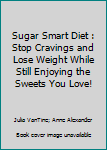 Hardcover Sugar Smart Diet : Stop Cravings and Lose Weight While Still Enjoying the Sweets You Love! Book
