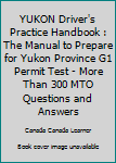 Paperback YUKON Driver's Practice Handbook : The Manual to Prepare for Yukon Province G1 Permit Test - More Than 300 MTO Questions and Answers Book