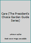 Unknown Binding Care (The President's Choice Garden Guide Series) Book