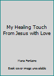 Unknown Binding My Healing Touch From Jesus with Love Book