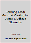 Paperback Soothing Food: Gourmet Cooking for Ulcers & Difficult Stomachs Book