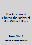 The Anatomy of Liberty: The Rights of Man Without Force