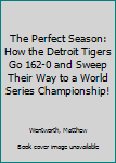 The Perfect Season: How the Detroit Tigers Go 162-0 and Sweep Their Way to a World Series Championship!