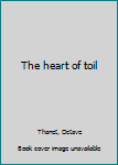 Unknown Binding The heart of toil Book