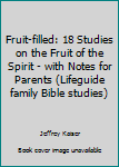 Fruit-filled: 18 Studies on the Fruit of the Spirit - with Notes for Parents (Lifeguide family Bible studies)