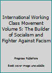 Hardcover International Working Class Movement Volume 5: The Builder of Socialism and Fighter Against Facism Book