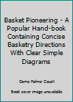 Hardcover Basket Pioneering - A Popular Hand-book Containing Concise Basketry Directions With Clear Simple Diagrams Book