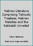 Hardcover Hebrew Literature Comprising Talmudic Treatises, Hebrew Melodies and the Kabbalah Unveiled Book