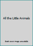 Unknown Binding All the Little Animals Book