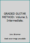 GRADED GUITAR METHOD: Volume 3, Intermediate.