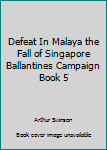 Paperback Defeat In Malaya the Fall of Singapore Ballantines Campaign Book 5 Book