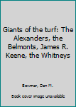 Giants of the turf: The Alexanders, the Belmonts, James R. Keene, the Whitneys