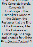 The Ultimate Hitchhiker's Guide. Five Complete Novels. Complete & Unabridged. the Hitchhikers Guide to the Galaxy, the Restaurant at the End of the Universe, Life, the Universe an Everything, So Long,