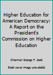 Unknown Binding Higher Education for American Democracy: A Report on the President's Commission on Higher Education Book