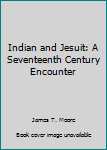 Hardcover Indian and Jesuit: A Seventeenth Century Encounter Book