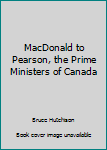 Hardcover MacDonald to Pearson, the Prime Ministers of Canada [Unknown] Book