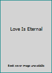 Hardcover Love Is Eternal Book