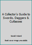 Hardcover A Collector's Guide to Swords, Daggers & Cutlasses Book