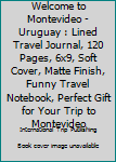 Paperback Welcome to Montevideo - Uruguay : Lined Travel Journal, 120 Pages, 6x9, Soft Cover, Matte Finish, Funny Travel Notebook, Perfect Gift for Your Trip to Montevideo Book