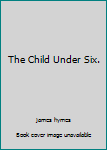 The Child Under Six.