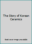 Paperback The Story of Korean Ceramics Book