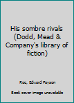 Hardcover His sombre rivals (Dodd, Mead & Company's library of fiction) Book