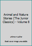 Unknown Binding Animal and Nature Stories (The Junior Classics) - Volume 8 Book