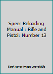 Hardcover Speer Reloading Manual : Rifle and Pistol: Number 13 Book