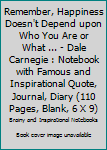 Paperback Remember, Happiness Doesn't Depend upon Who You Are or What ... - Dale Carnegie : Notebook with Famous and Inspirational Quote, Journal, Diary (110 Pages, Blank, 6 X 9) Book