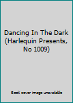 Unknown Binding Dancing In The Dark (Harlequin Presents, No 1009) Book