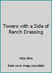 Towers with a Side of Ranch Dressing