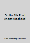 Mass Market Paperback On the Silk Road Ancient Baghdad Book