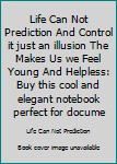 Paperback Life Can Not Prediction And Control it just an illusion The Makes Us we Feel Young And Helpless: Buy this cool and elegant notebook perfect for docume Book