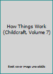 Library Binding How Things Work (Childcraft, Volume 7) Book