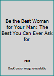 Paperback Be the Best Woman for Your Man: The Best You Can Ever Ask for Book