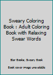 Paperback Sweary Coloring Book : Adult Coloring Book with Relaxing Swear Words Book