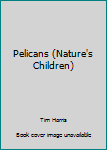 Hardcover Pelicans (Nature's Children) Book