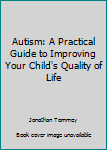 Paperback Autism: A Practical Guide to Improving Your Child's Quality of Life Book