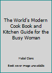 Hardcover The World's Modern Cook Book and Kitchen Guide for the Busy Woman Book