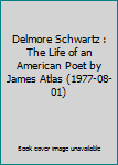 Delmore Schwartz : The Life of an American Poet by James Atlas (1977-08-01)