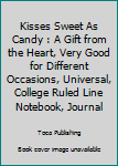 Kisses Sweet As Candy : A Gift from the Heart, Very Good for Different Occasions, Universal, College Ruled Line Notebook, Journal